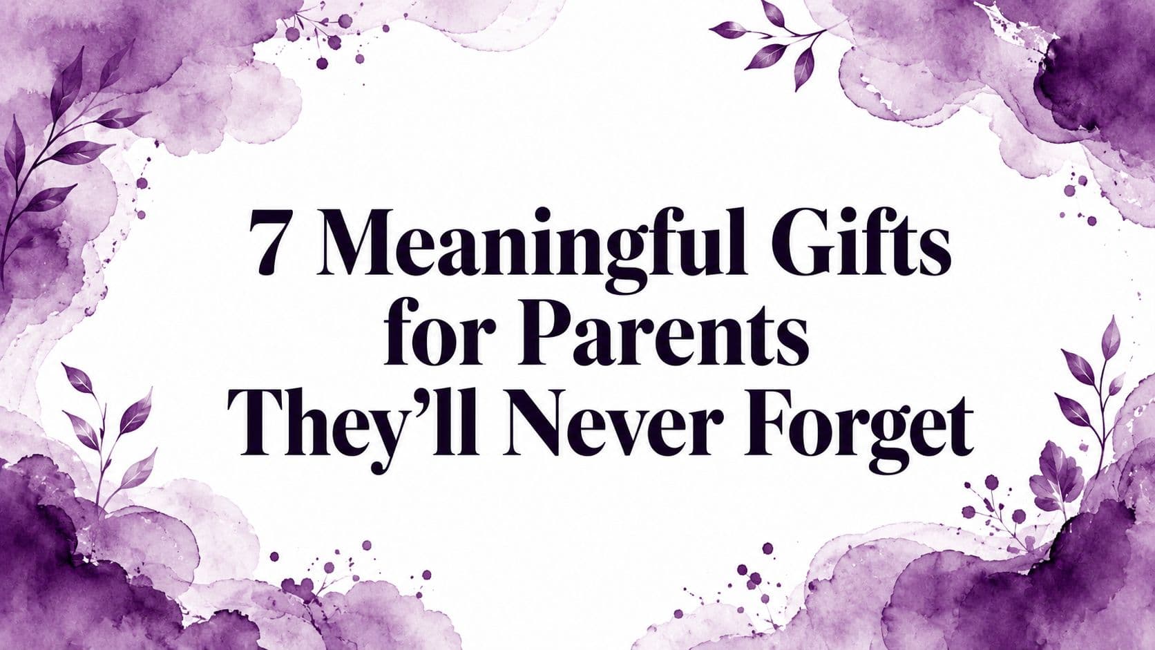 7 Meaningful Gifts for Parents They'll Never Forget